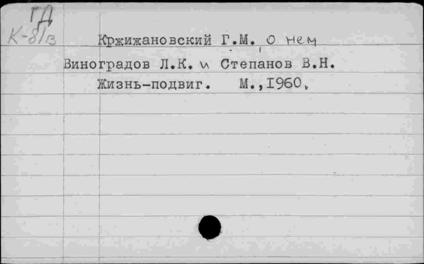 ﻿		Кржижановский	'Ч Г.М. О
	Виноградов Л.К. \л		( Степанов В.Н.
		Кизнь-подвиг.	М.,1960,
			
			
			
			
			
			
			